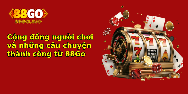 Cộng đồng người chơi và những câu chuyện thành công từ 88Go Cộng đồng người chơi và những câu chuyện thành công từ 88Go